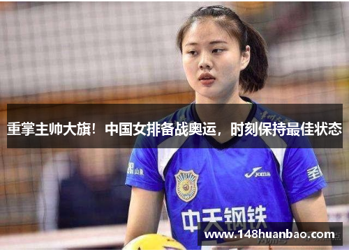 重掌主帅大旗！中国女排备战奥运，时刻保持最佳状态